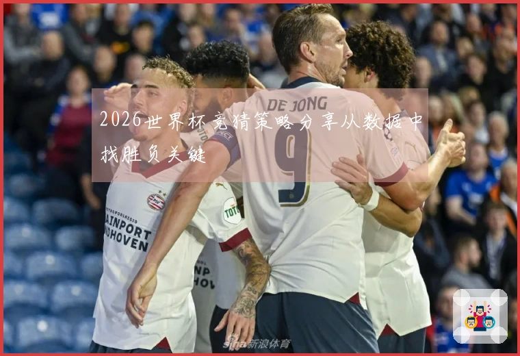 2026世界杯竞猜策略分享从数据中找胜负关键