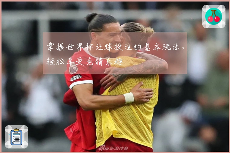 掌握世界杯让球投注的基本玩法，轻松享受竞猜乐趣